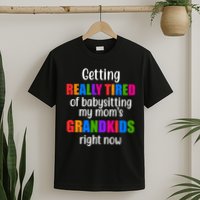 Really Tired Of Babysitting My Mom's Grandkids T-Shirt