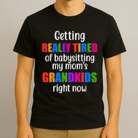 Really Tired Of Babysitting My Mom's Grandkids T-Shirt