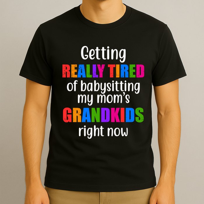 Really Tired Of Babysitting My Mom's Grandkids T-Shirt