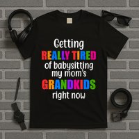 Really Tired Of Babysitting My Mom's Grandkids T-Shirt