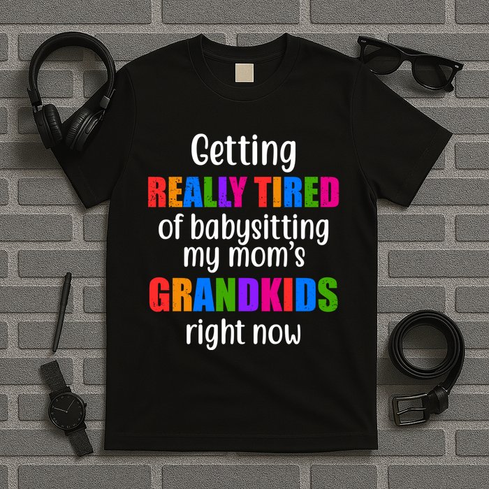 Really Tired Of Babysitting My Mom's Grandkids T-Shirt