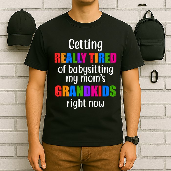 Really Tired Of Babysitting My Mom's Grandkids T-Shirt