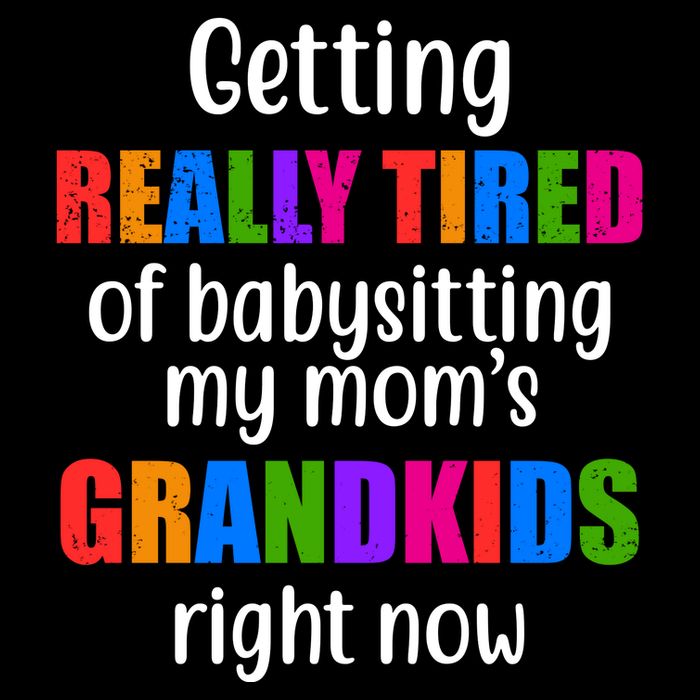 Really Tired Of Babysitting My Mom's Grandkids T-Shirt