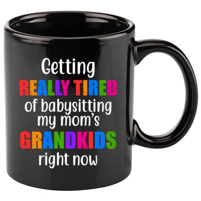 Really Tired Of Babysitting My Mom's Grandkids 11oz C Handle Ceramic Mug