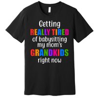 Really Tired Of Babysitting My Mom's Grandkids Premium T-Shirt