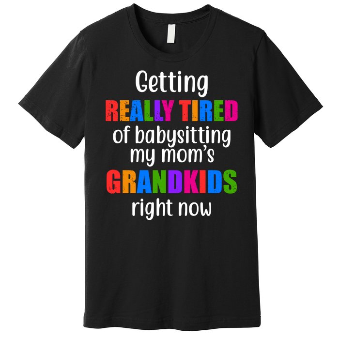 Really Tired Of Babysitting My Mom's Grandkids Premium T-Shirt