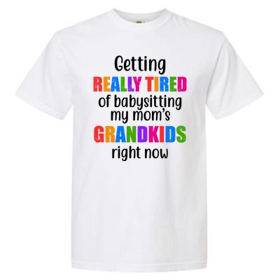 Really Tired Of Babysitting My Mom's Grandkids Garment-Dyed Heavyweight T-Shirt