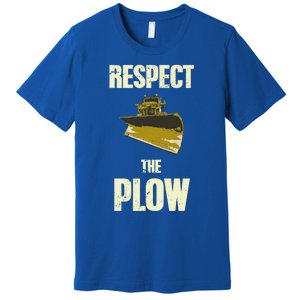 Respect The Plow Funny Snowplow Driver Cool Gift Premium T-Shirt