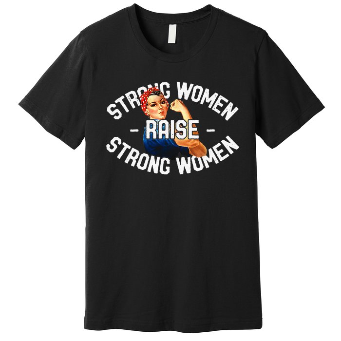 Rosie The Riveter Strong Women Raise Strong Women Premium T-Shirt