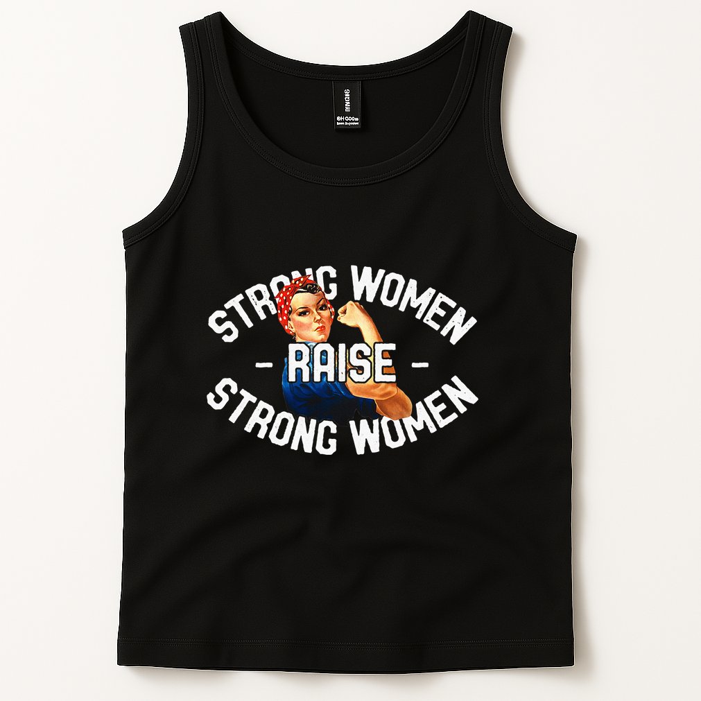 Rosie The Riveter Strong Women Raise Strong Women Tank Top