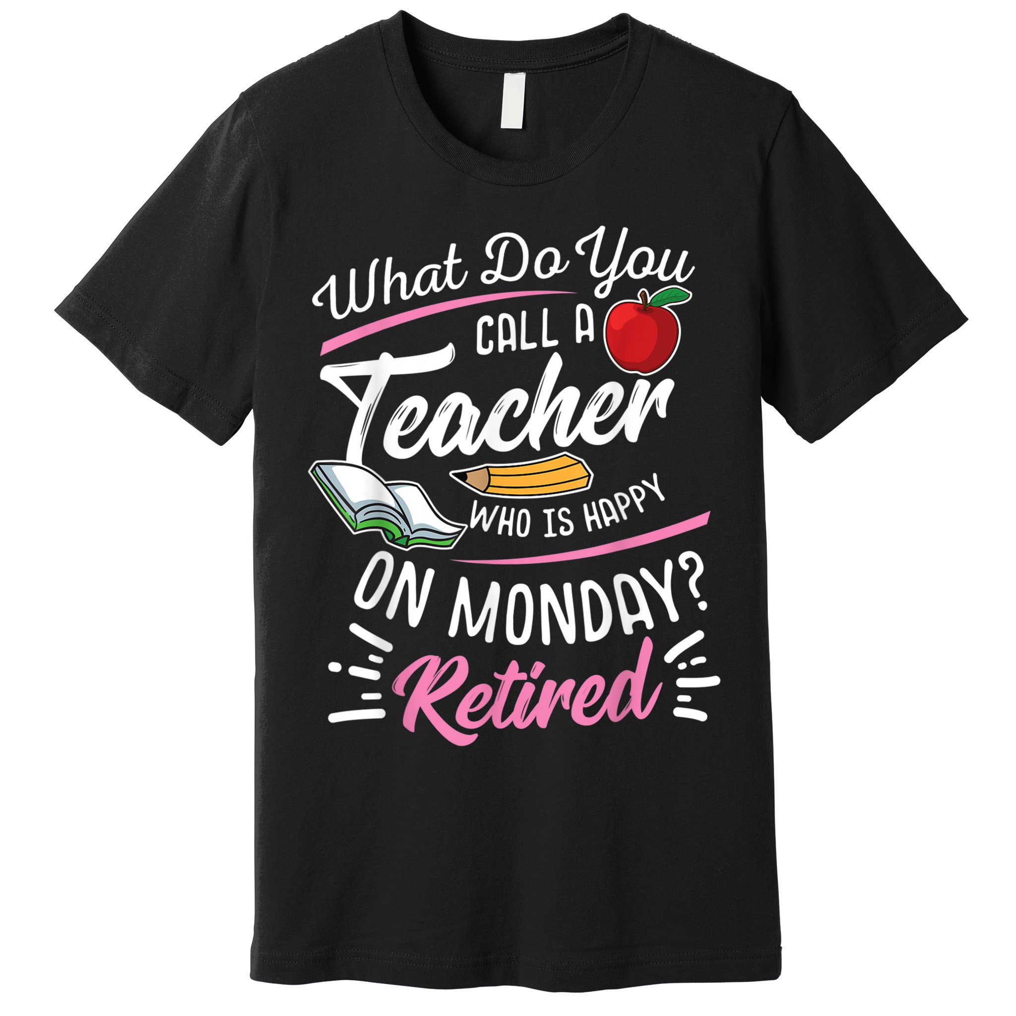 Retirement Teacher Retired Teacher Happy On Monday Premium T-Shirt