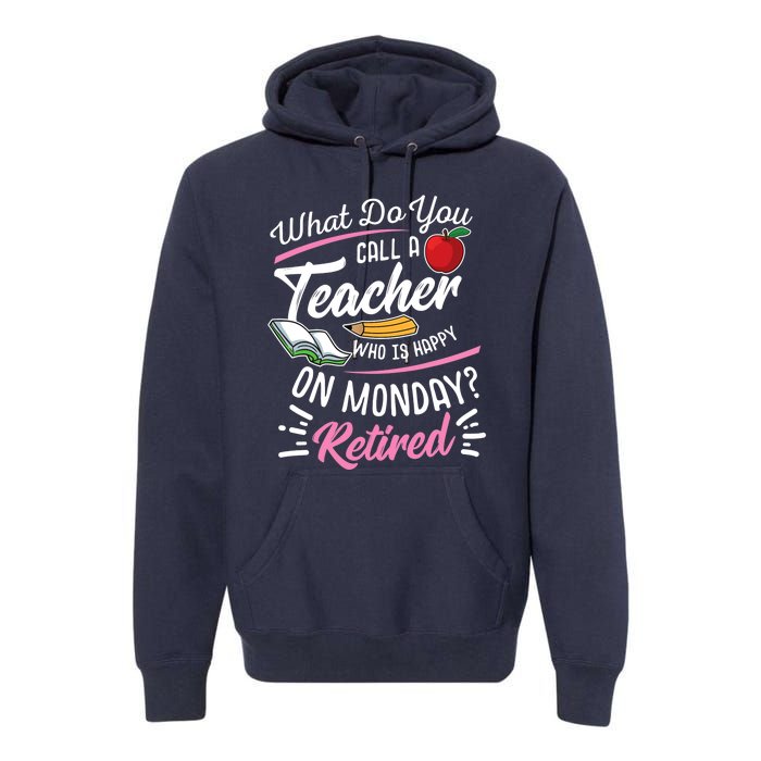 Retirement Teacher Retired Teacher Happy On Monday Premium Hoodie