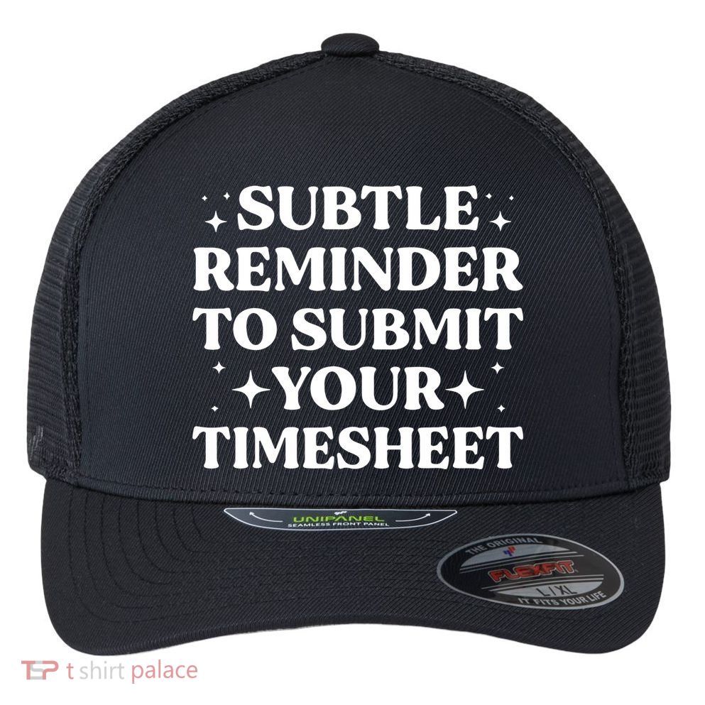 Reminder To Submit Your Timesheet Funny Saying Flexfit Unipanel Trucker Cap