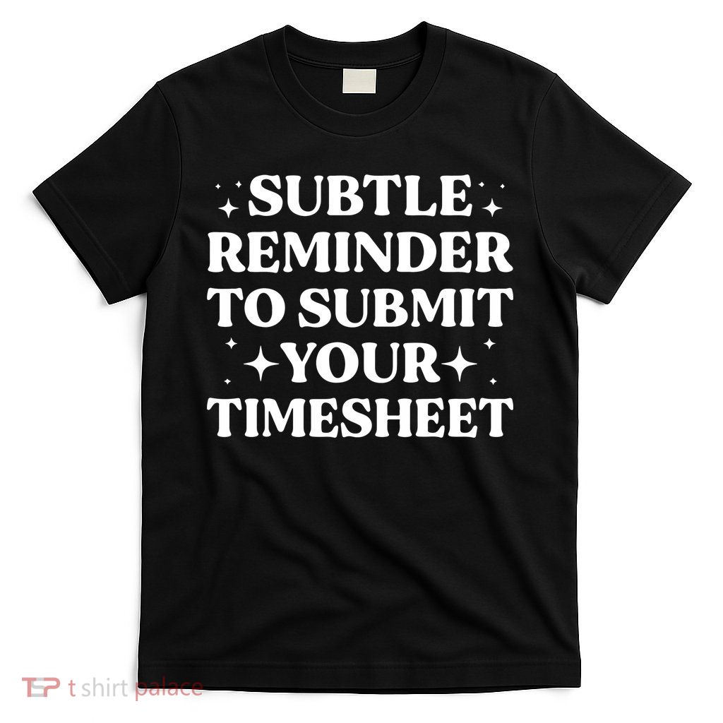 Reminder To Submit Your Timesheet Funny Saying T-Shirt