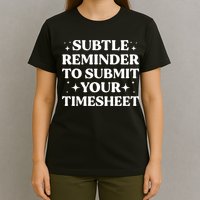 Reminder To Submit Your Timesheet Funny Saying T-Shirt