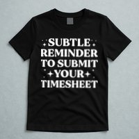 Reminder To Submit Your Timesheet Funny Saying T-Shirt