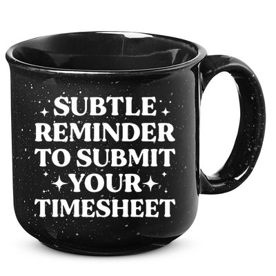 Reminder To Submit Your Timesheet Funny Saying 15oz Campfire Ceramic Mug
