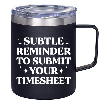 Reminder To Submit Your Timesheet Funny Saying 12oz Stainless Steel Coffee Mug
