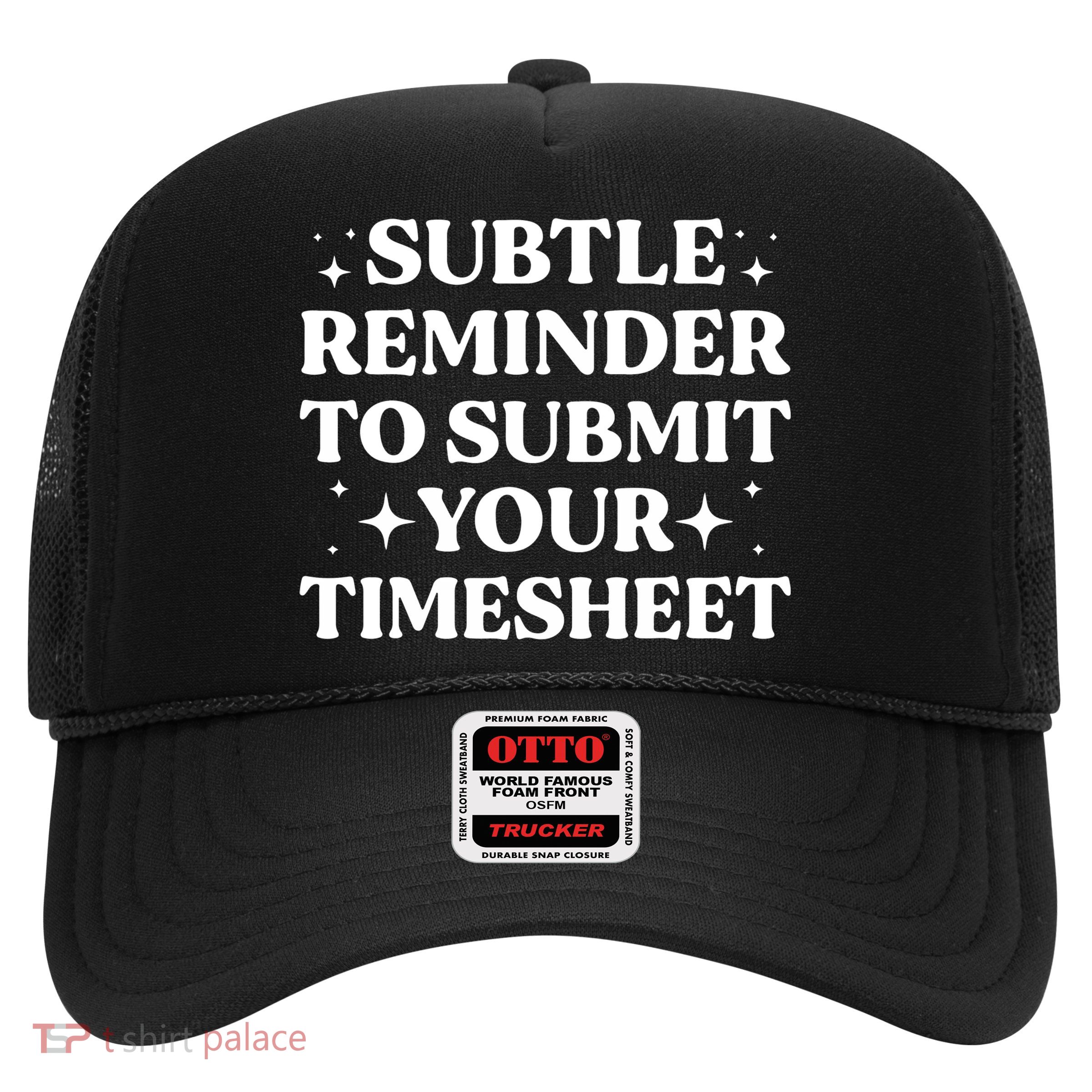 Reminder To Submit Your Timesheet Funny Saying Trucker Hat