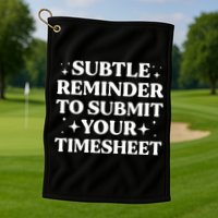 Reminder To Submit Your Timesheet Funny Saying Golf Towel