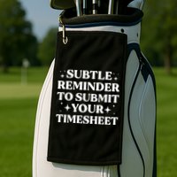 Reminder To Submit Your Timesheet Funny Saying Golf Towel