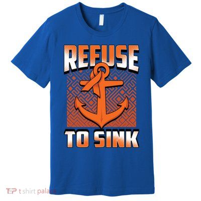 Refuse To Sink Leukemia Cancer Awareness Ribbon Funny Gift Premium T-Shirt