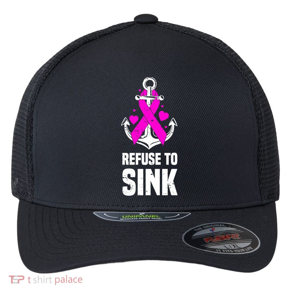 Refuse To Sink Motivational Quote Breast Cancer Fighter Gift Flexfit Unipanel Trucker Cap