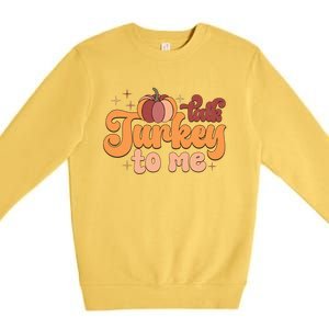 Retro Talk Turkey To Me Funny Thanksgiving And Season Gift Premium Crewneck Sweatshirt