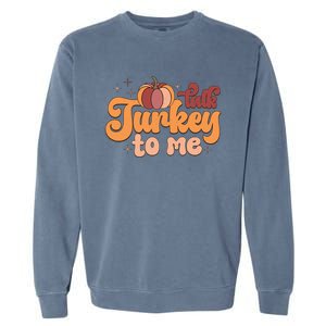 Retro Talk Turkey To Me Funny Thanksgiving And Season Gift Garment-Dyed Sweatshirt