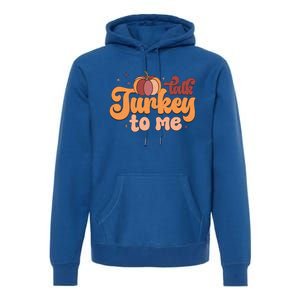 Retro Talk Turkey To Me Funny Thanksgiving And Season Gift Premium Hoodie