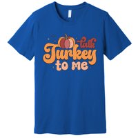 Retro Talk Turkey To Me Funny Thanksgiving And Season Gift Premium T-Shirt