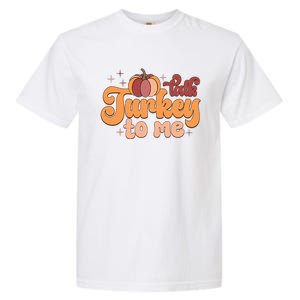 Retro Talk Turkey To Me Funny Thanksgiving And Season Gift Garment-Dyed Heavyweight T-Shirt