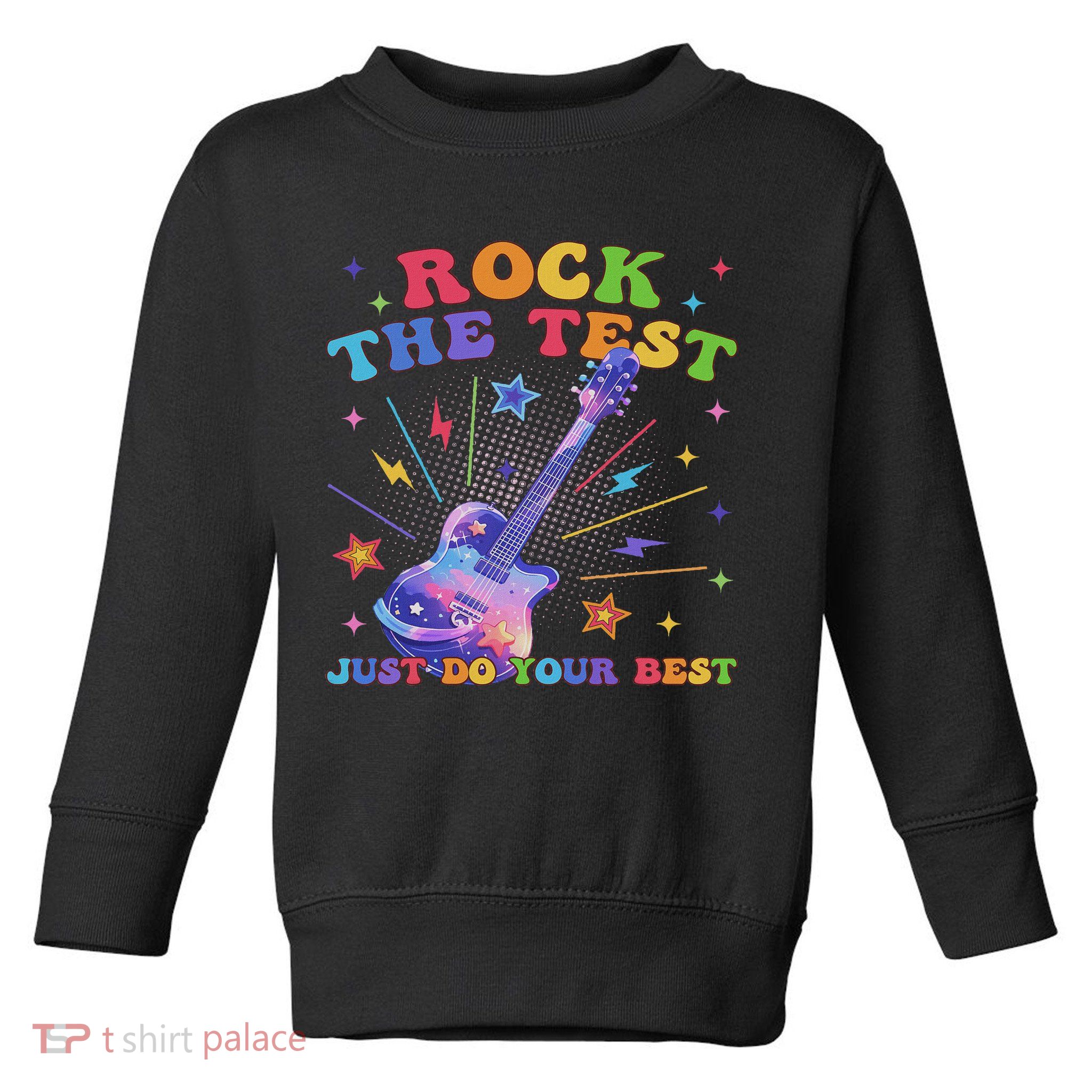 Rock The Test Testing Day Teacher Student Just Do Your Best Toddler Sweatshirt