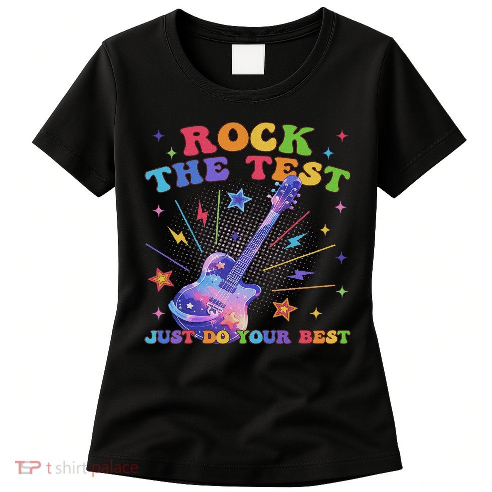 Rock The Test Testing Day Teacher Student Just Do Your Best Womens T-Shirt