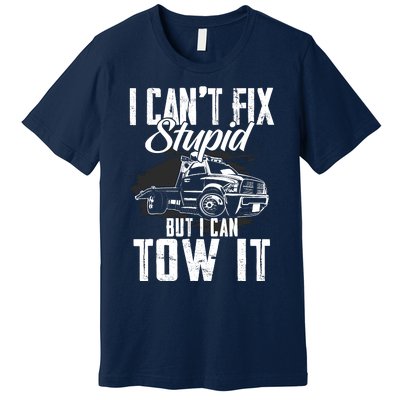 Rollback Tow Truck I CanT Fix Stupid But I Can Tow It Premium T-Shirt