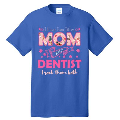 Rock Two Titles Mom And Dentist Happy MotherS Day Gift Tall T-Shirt