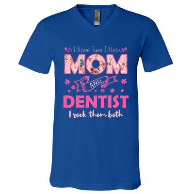 Rock Two Titles Mom And Dentist Happy MotherS Day Gift V-Neck T-Shirt