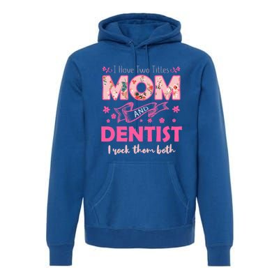 Rock Two Titles Mom And Dentist Happy MotherS Day Gift Premium Hoodie