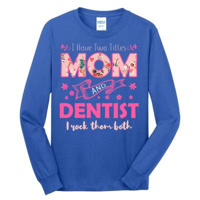 Rock Two Titles Mom And Dentist Happy MotherS Day Gift Tall Long Sleeve T-Shirt