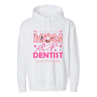 Rock Two Titles Mom And Dentist Happy MotherS Day Gift Garment-Dyed Fleece Hoodie