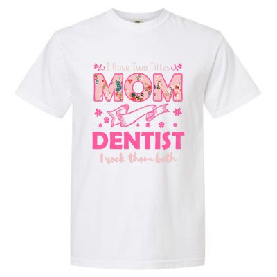 Rock Two Titles Mom And Dentist Happy MotherS Day Gift Garment-Dyed Heavyweight T-Shirt