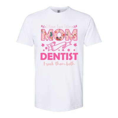 Rock Two Titles Mom And Dentist Happy MotherS Day Gift Softstyle CVC T-Shirt