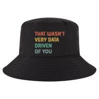 Retro That WasnT Very Data Driven Of You Funny Data Analyst Cool Comfort Performance Bucket Hat