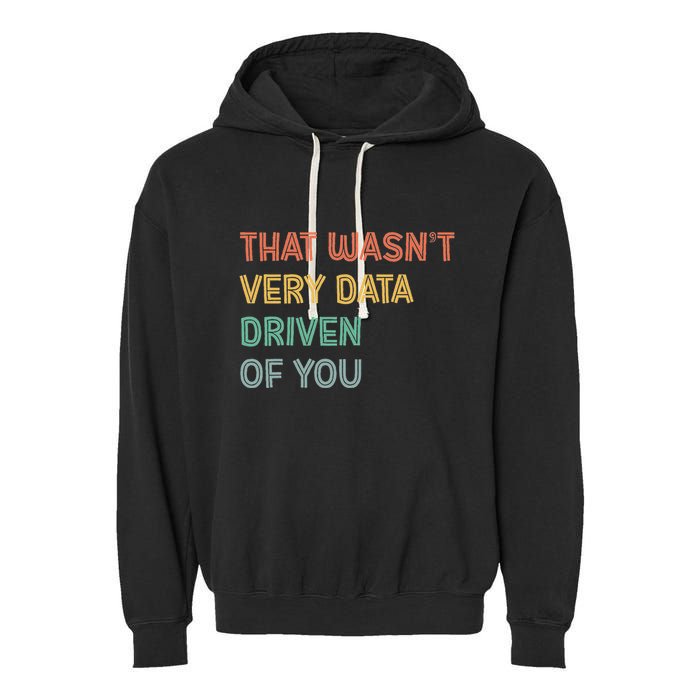 Retro That WasnT Very Data Driven Of You Funny Data Analyst Garment-Dyed Fleece Hoodie
