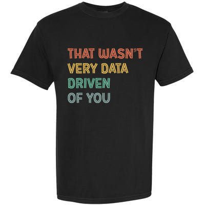 Retro That WasnT Very Data Driven Of You Funny Data Analyst Garment-Dyed Heavyweight T-Shirt