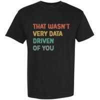 Retro That WasnT Very Data Driven Of You Funny Data Analyst Garment-Dyed Heavyweight T-Shirt