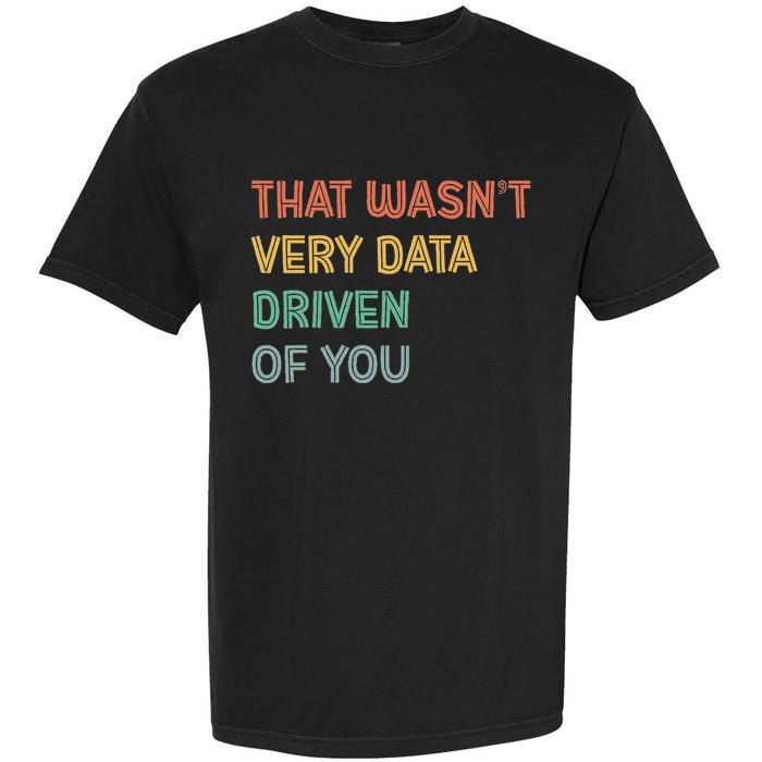 Retro That WasnT Very Data Driven Of You Funny Data Analyst Garment-Dyed Heavyweight T-Shirt