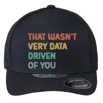 Retro That WasnT Very Data Driven Of You Funny Data Analyst Flexfit Unipanel Trucker Cap