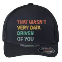 Retro That WasnT Very Data Driven Of You Funny Data Analyst Flexfit Unipanel Trucker Cap