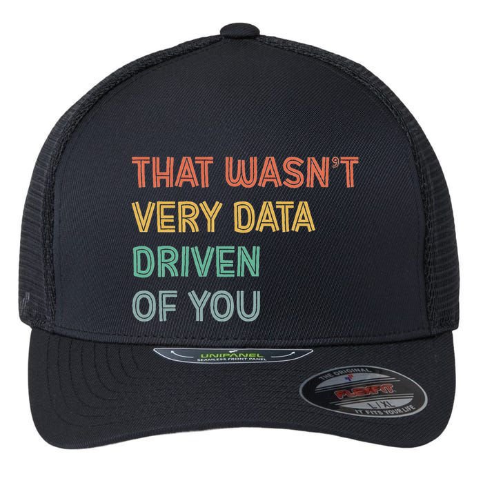 Retro That WasnT Very Data Driven Of You Funny Data Analyst Flexfit Unipanel Trucker Cap